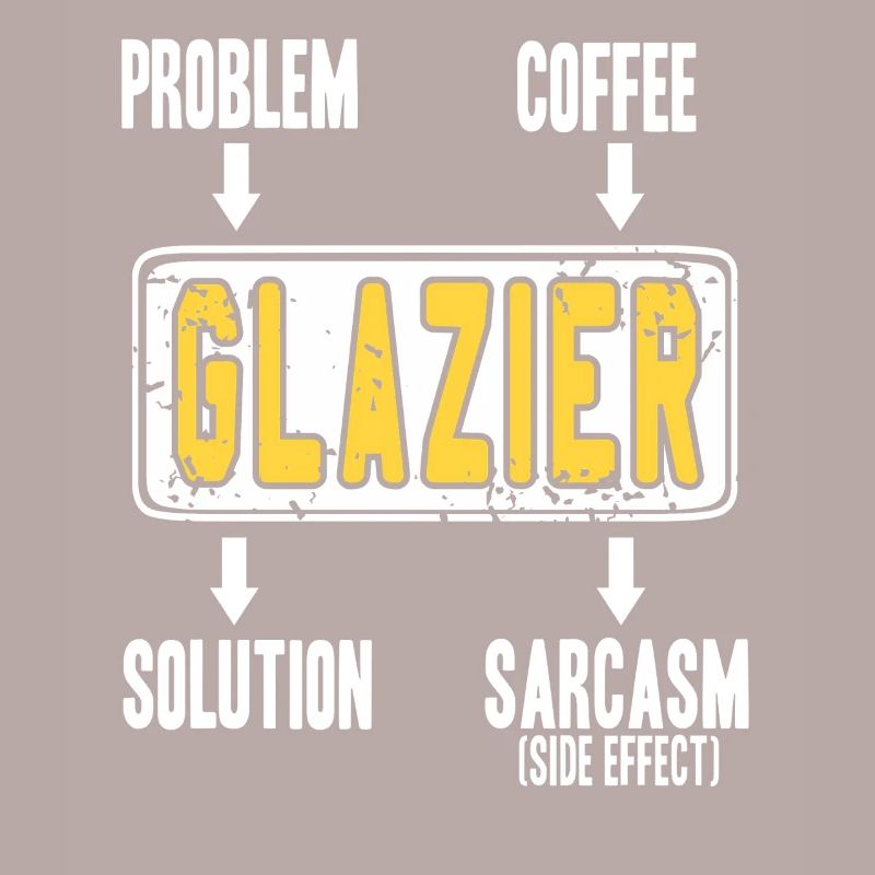 Glazier Problem Solver Coffee Humor Worker Sarcasm