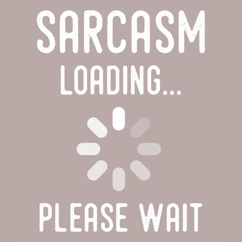 sarcasm loading, please wait
