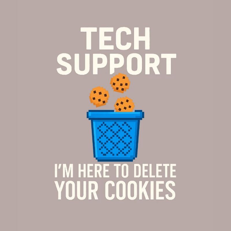 Tech Support I'm Here To Delete Your Cookies