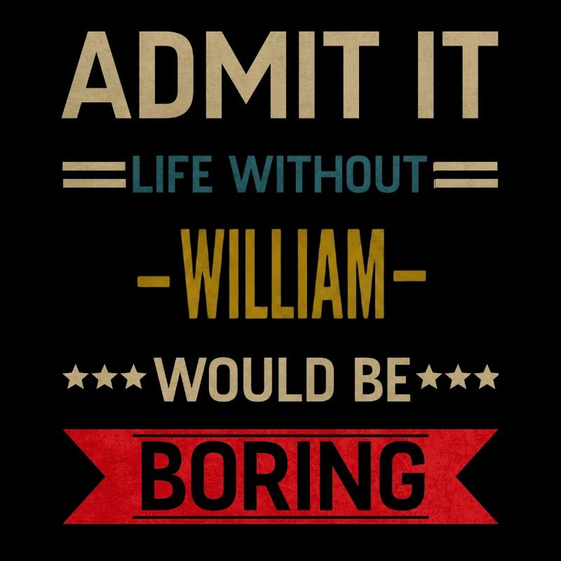 Admit It Life Without William Would Be Boring 