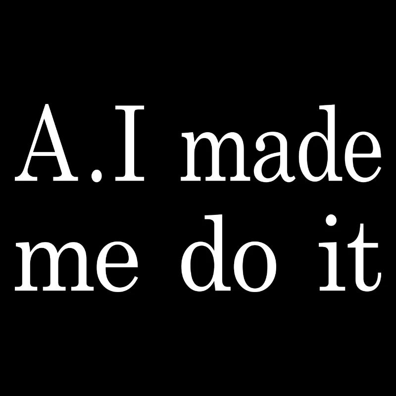 AI made me do it