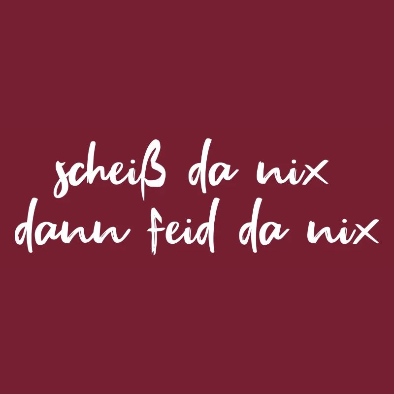 scheiß da nix, dann feid da nix