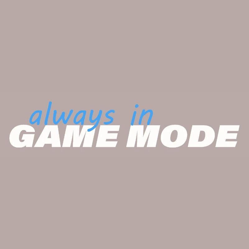 ALWAYS IN GAME MODE