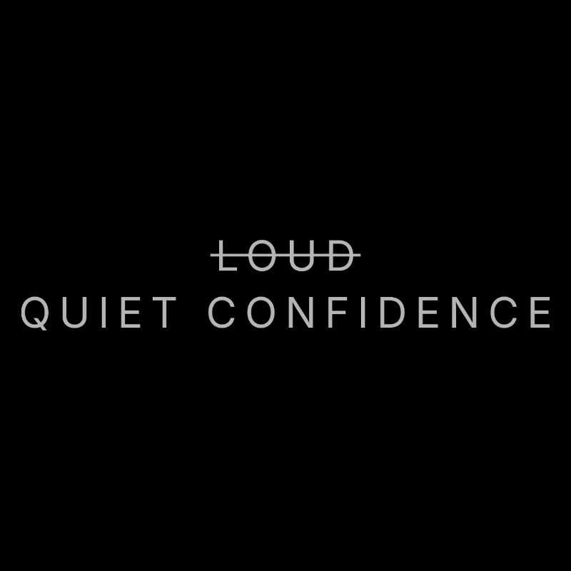 LOUD̶ → QUIET CONFIDENCE