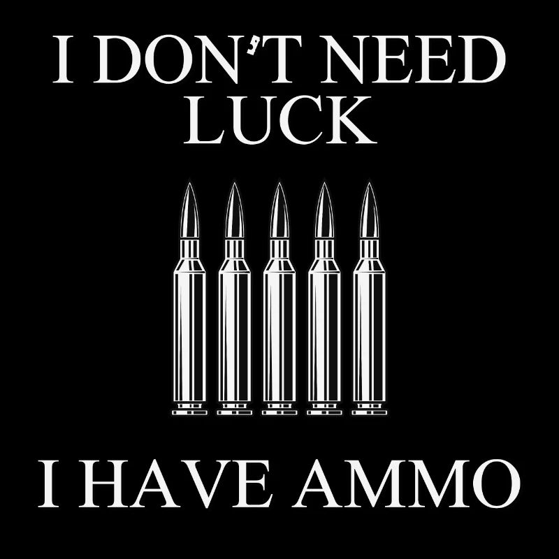 I dont need luck I have Ammo