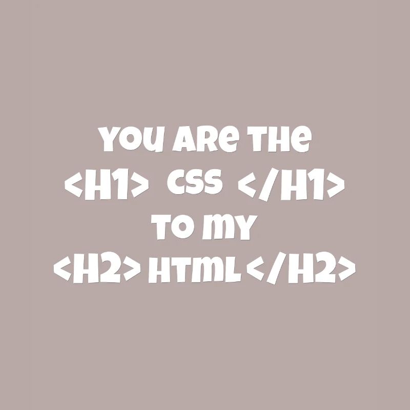 Vous êtes le CSS à mon HTML