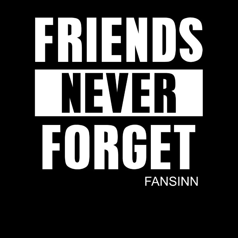 FRIENDS NEVER FORGET