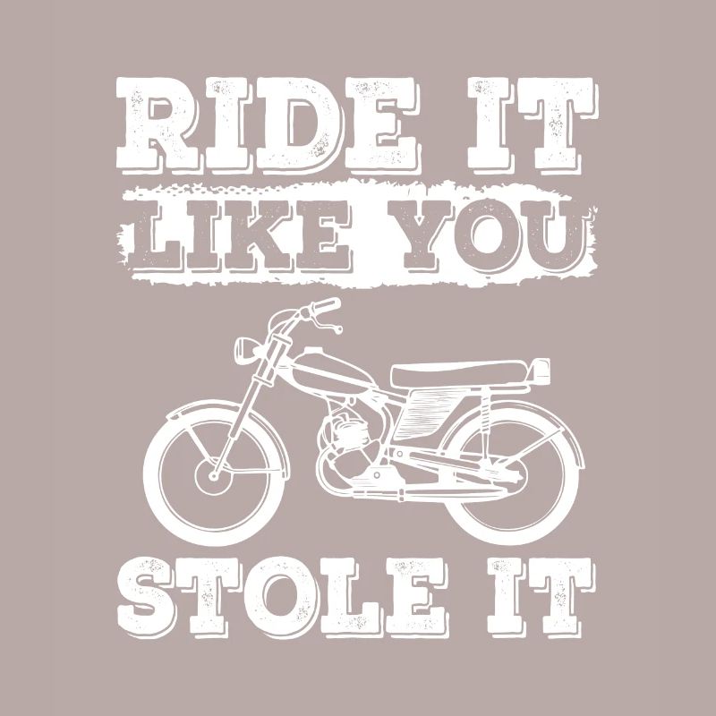 Ride It Like You Stole It Mobylette Mobylette