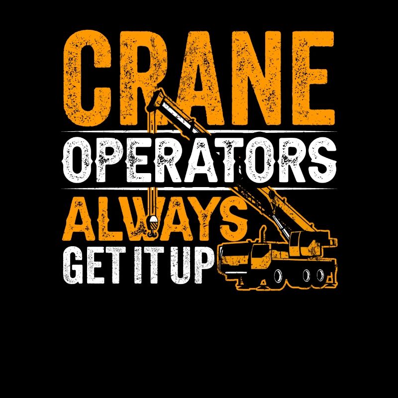 Crane operators always get it up Crane driver Crane