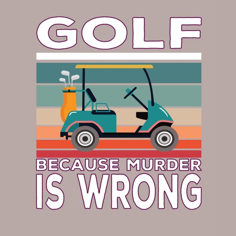 Golf because Murder is wrong Golf saying