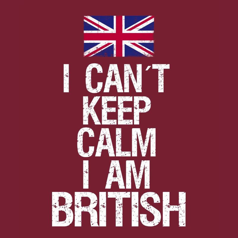 I can not Keep Calm I am Britisch