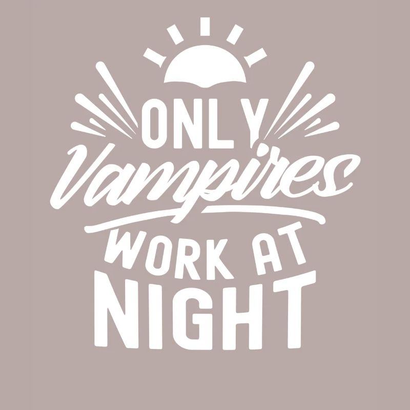 Only vampires work at night sayings day shift