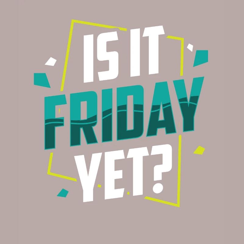 Is it already Friday? Friday Weekend Finally
