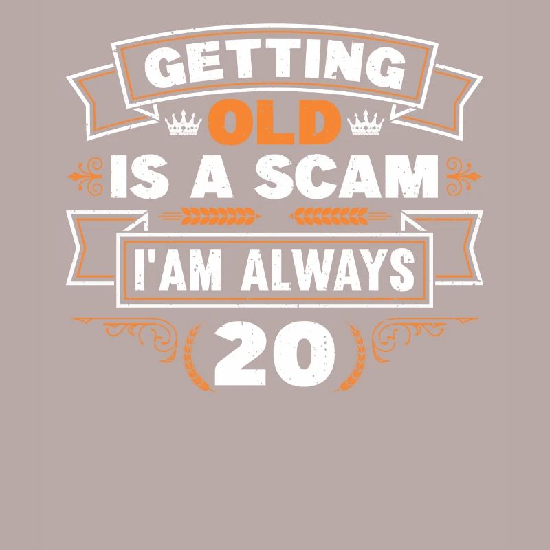 Getting old is cheating, I'm always 20