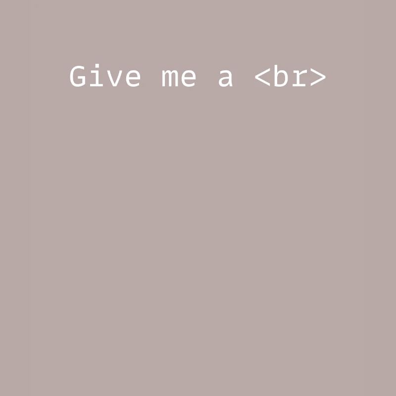 Give Me A Break br Tag Funny HTML Front