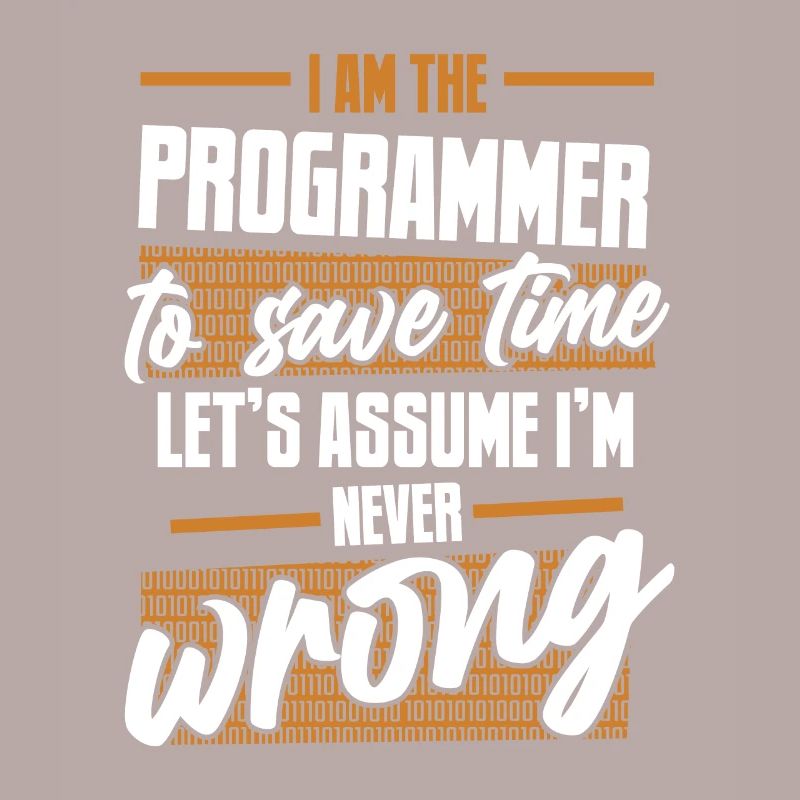 Programmer Let's Assume I'm Never Wrong Coder