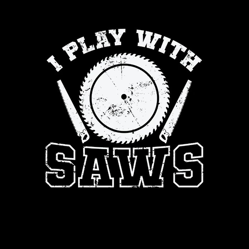 I Play with Saws Waldarbeiter Forstarbeiter