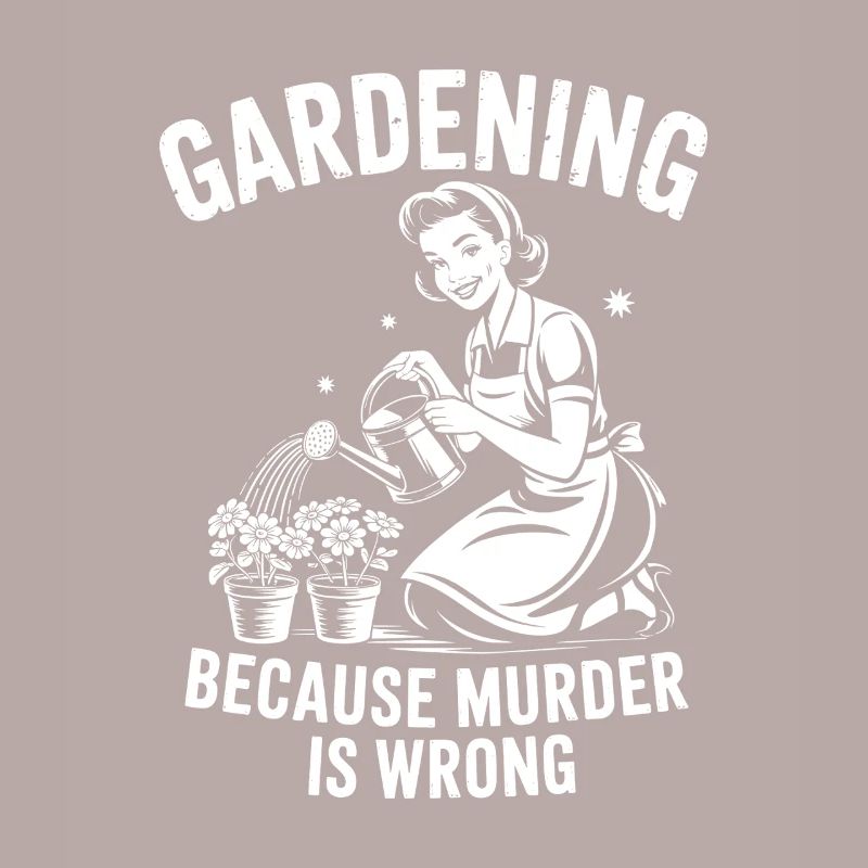 Gardening Because Murder Is Wrong - 50s retro