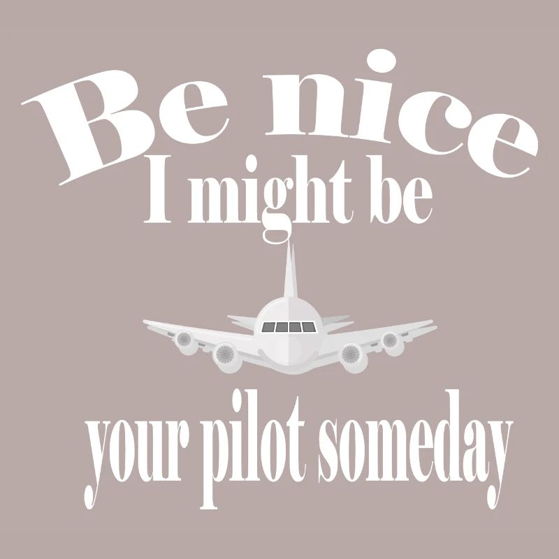 Sei nett, ich könnte eines Tages dein Pilot sein