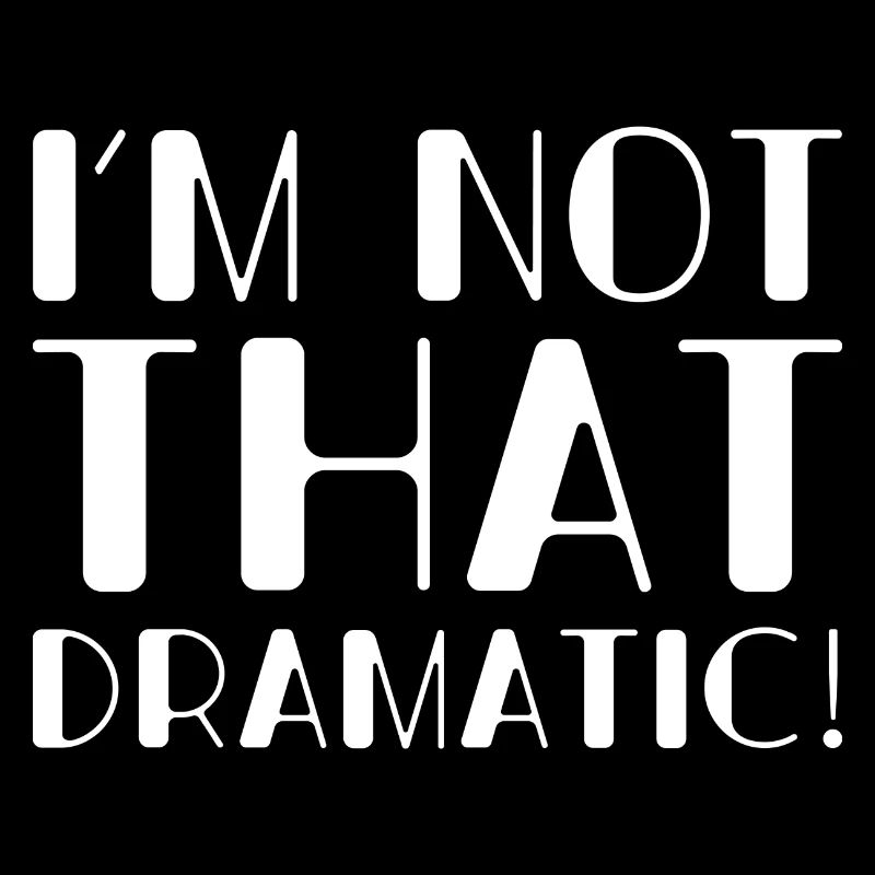 I’m Not That Dramatic