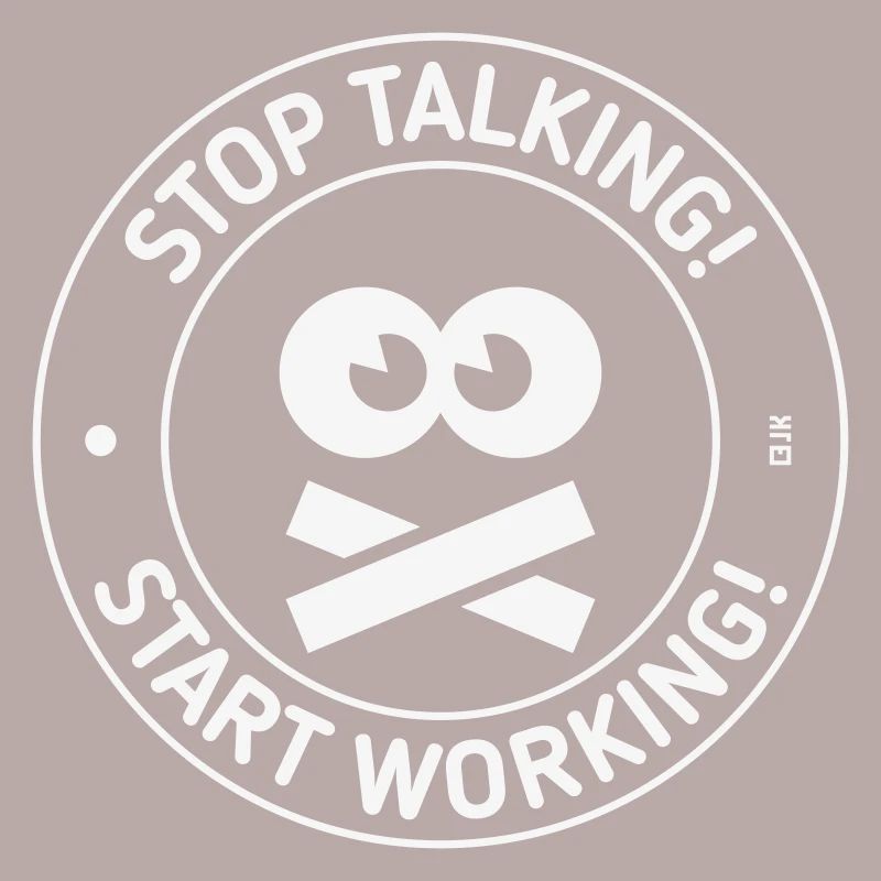Stop Talking! Start Working! (White)