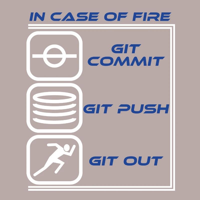 "In Case Of Fire Git Commit Git Push Git Out"