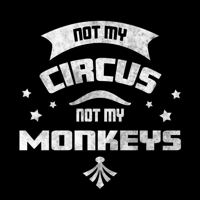 Not my circus not my monkeys