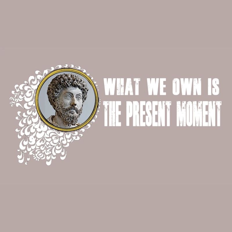 Marcus Aurelius - We own the present moment