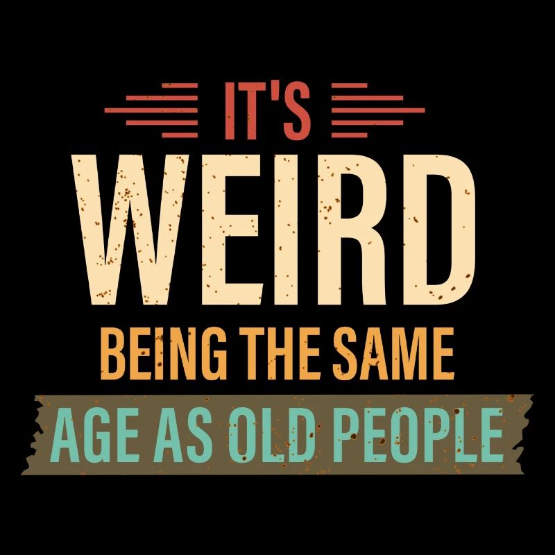 It's Weird Being The Same Age As Old People Retro