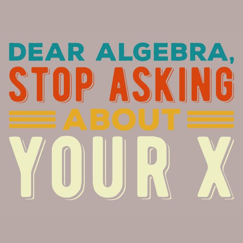Mathematics Dear Math Stop Asking About Your X