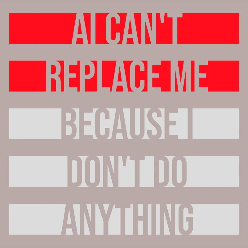 AI Can't Replace Me I Don't Do Anything Humor Joke