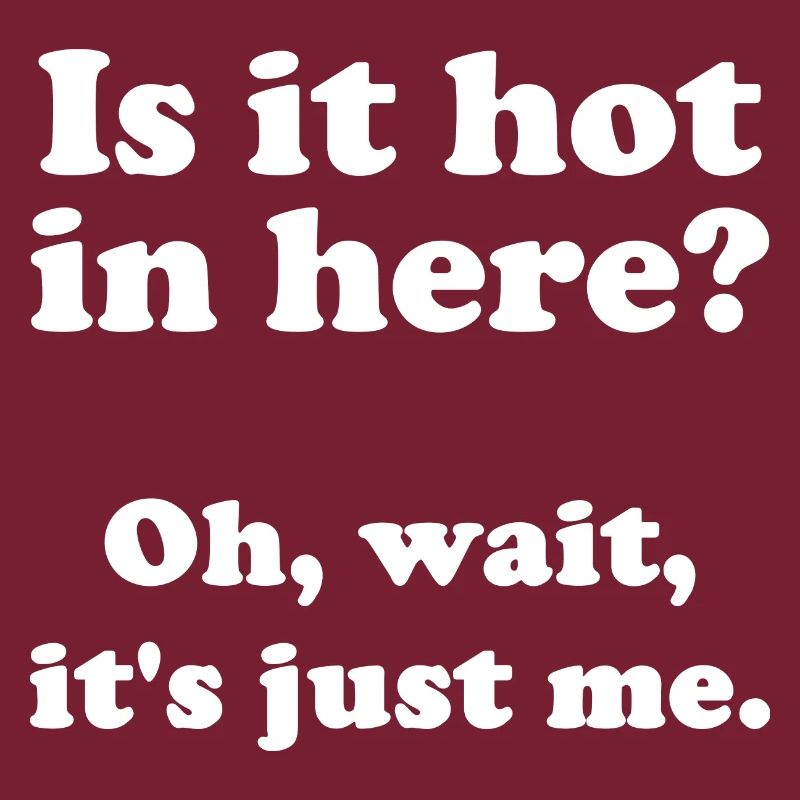 Is it hot in here? Oh, wait, it's just me.