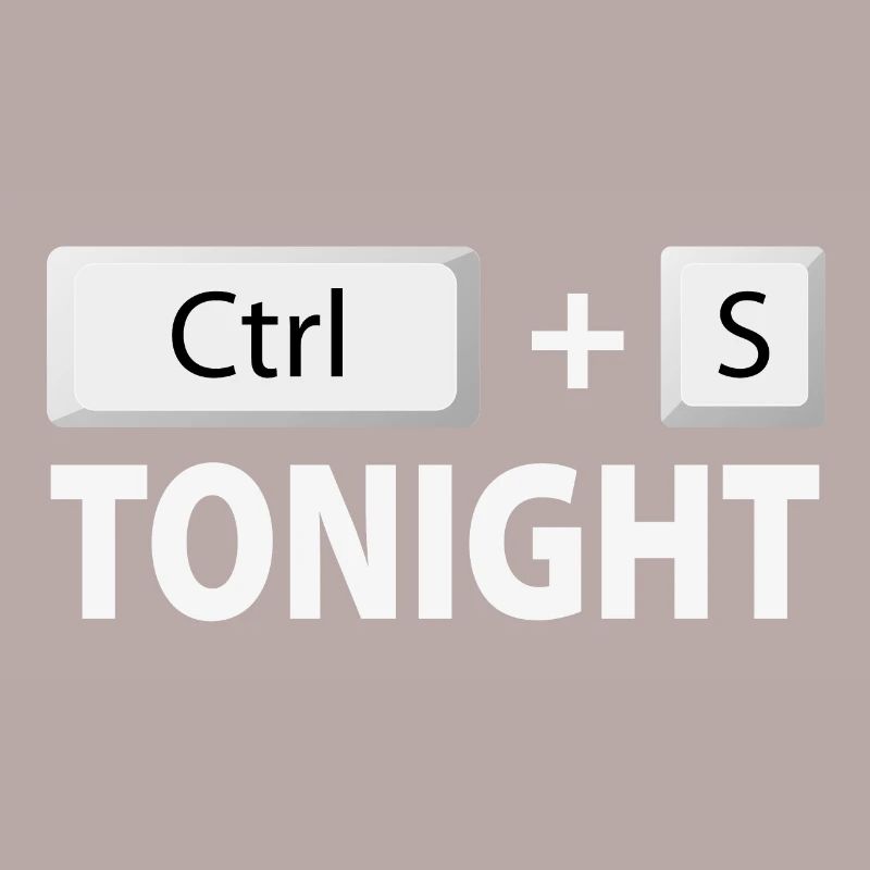 Save (Ctrl + S) tonight