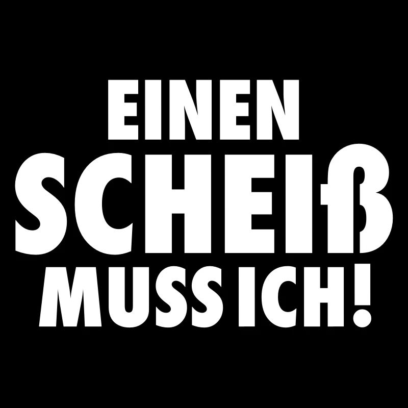 Lustiger Spruch Mann | EINEN SCHEIß MUSS ICH