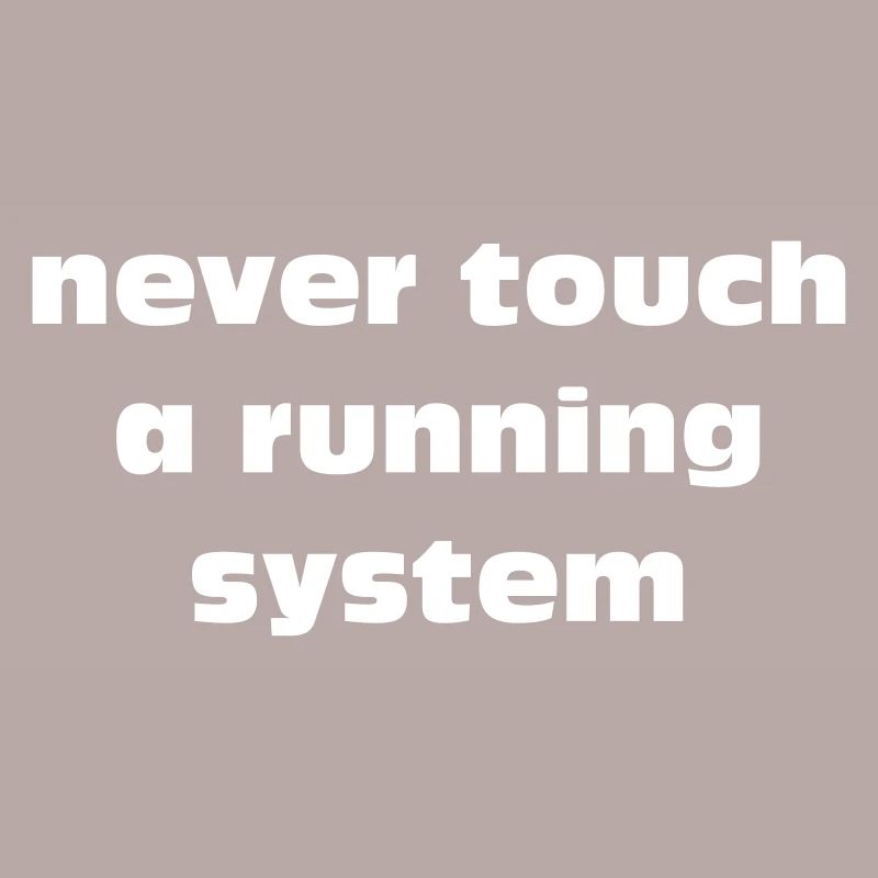 never touch a running system lettering white