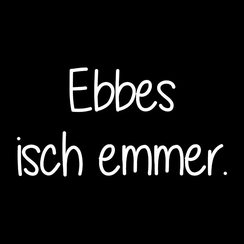 Ebbes isch emmer - Stuttgart - schwäbischer Spruch