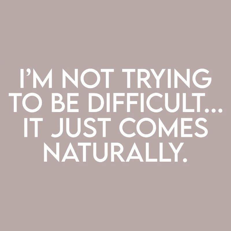 I'm Not Trying To Be Difficult Funny Sarcastic