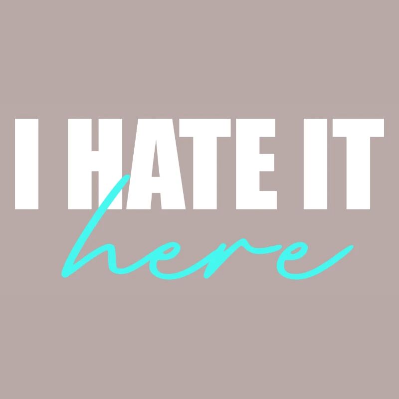 I hate it here
