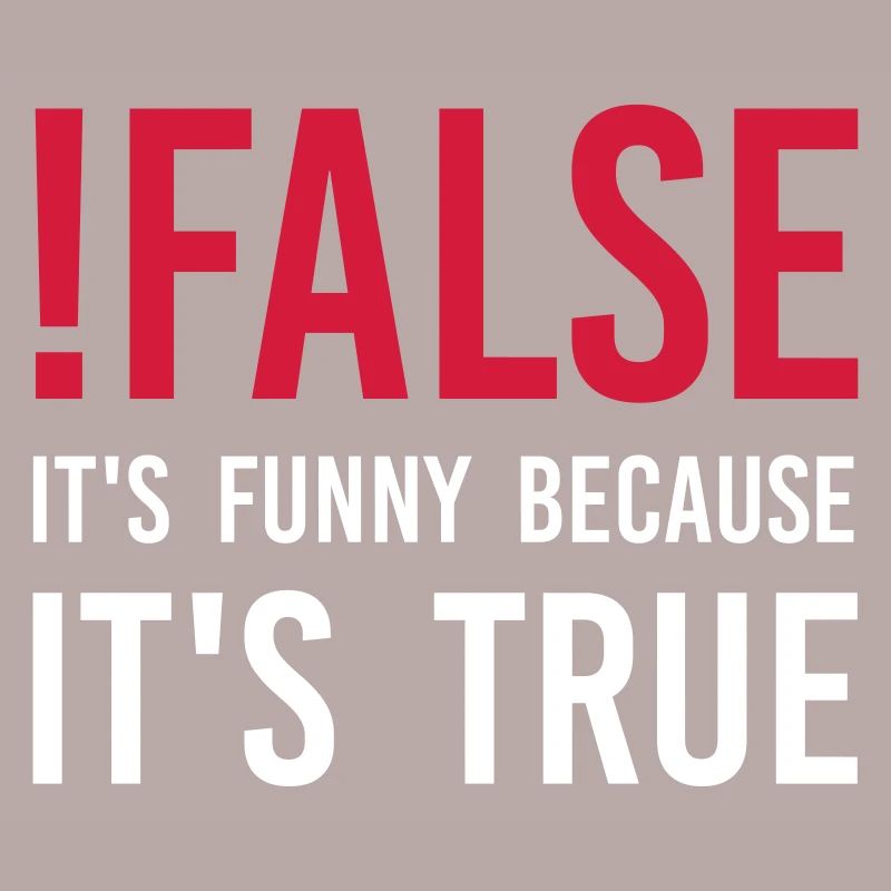 !false – It’s funny because it’s true