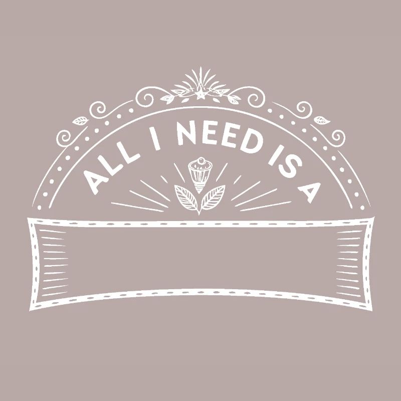 all i need is .... (your own Text)