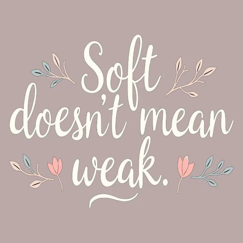 Soft Doesn't Mean Weak – Self-Love