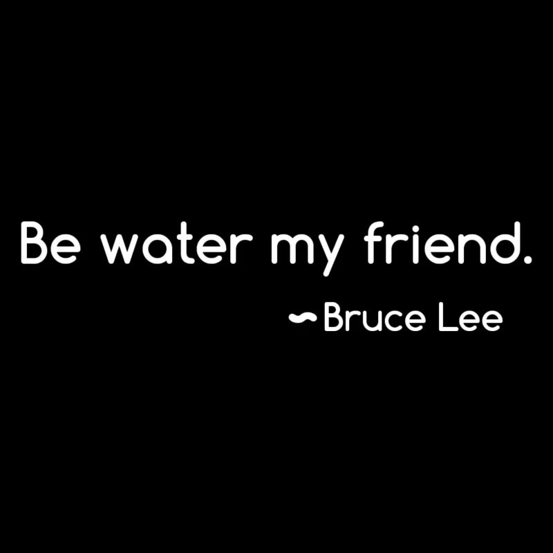 Sei Wasser, mein Freund. Bruce Lee