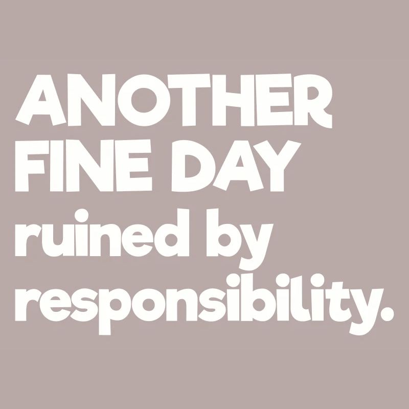Another Fine Day Ruined By Responsibility