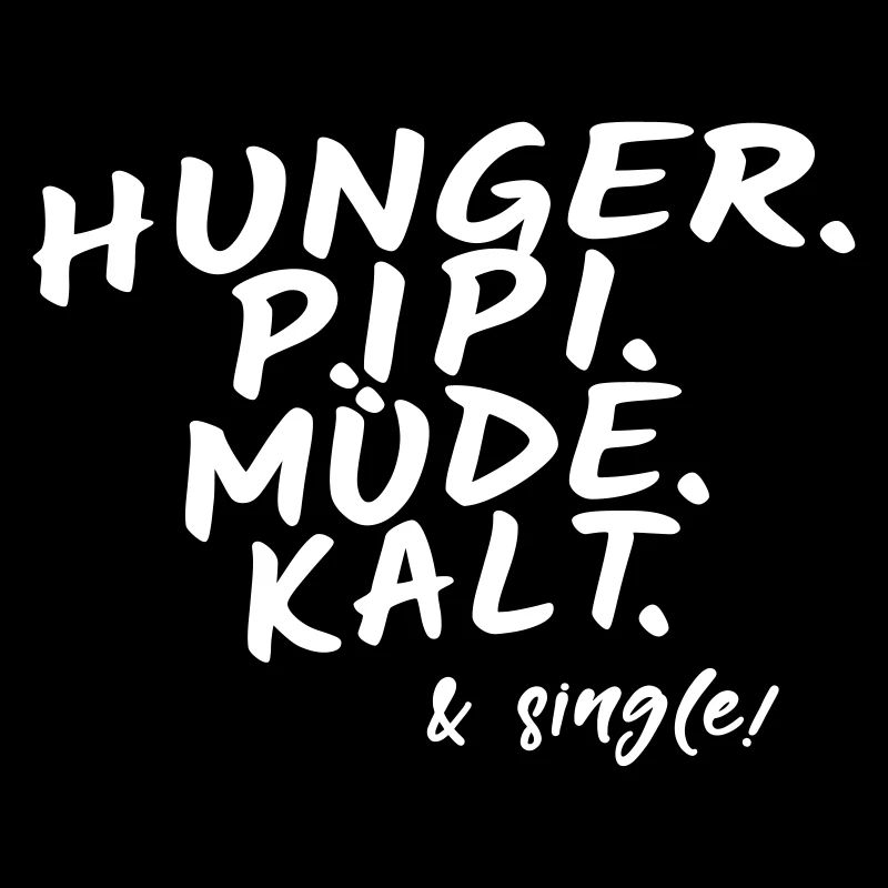 Hunger pee tired cold & single!