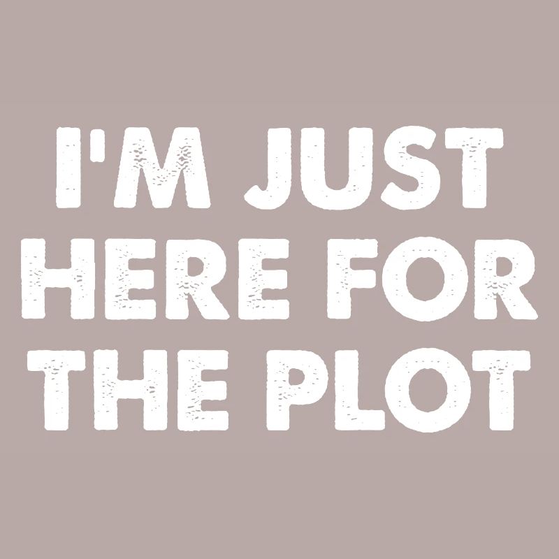 I'm Just Here For The Plot
