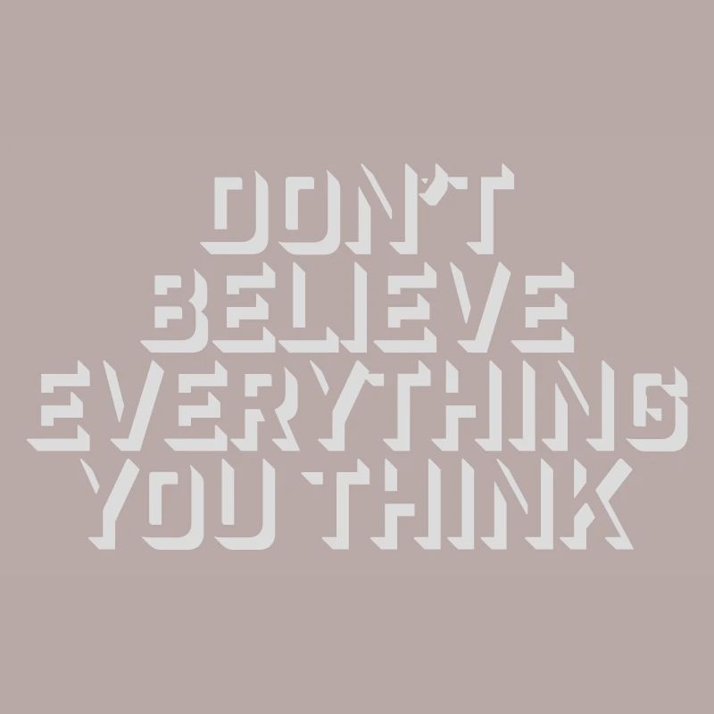 Don't Believe Everything You Think Spruch Weisheit
