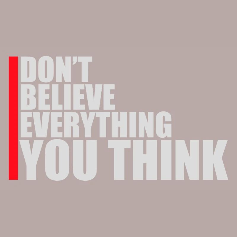 Don't Believe Everything You Think Spruch Weisheit