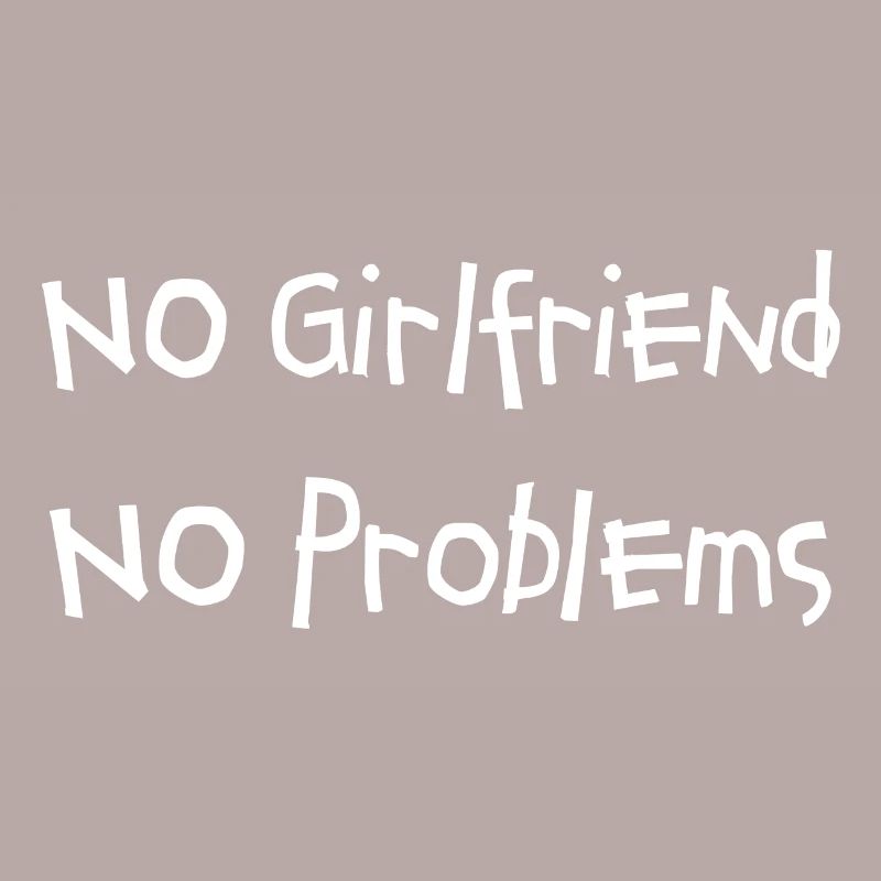 No Girlfriend No Problems