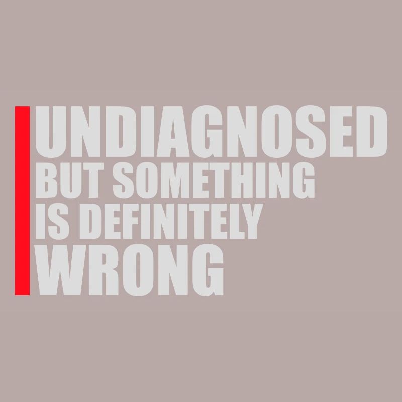 Undiagnosed But Something Is Definitely Wrong Joke