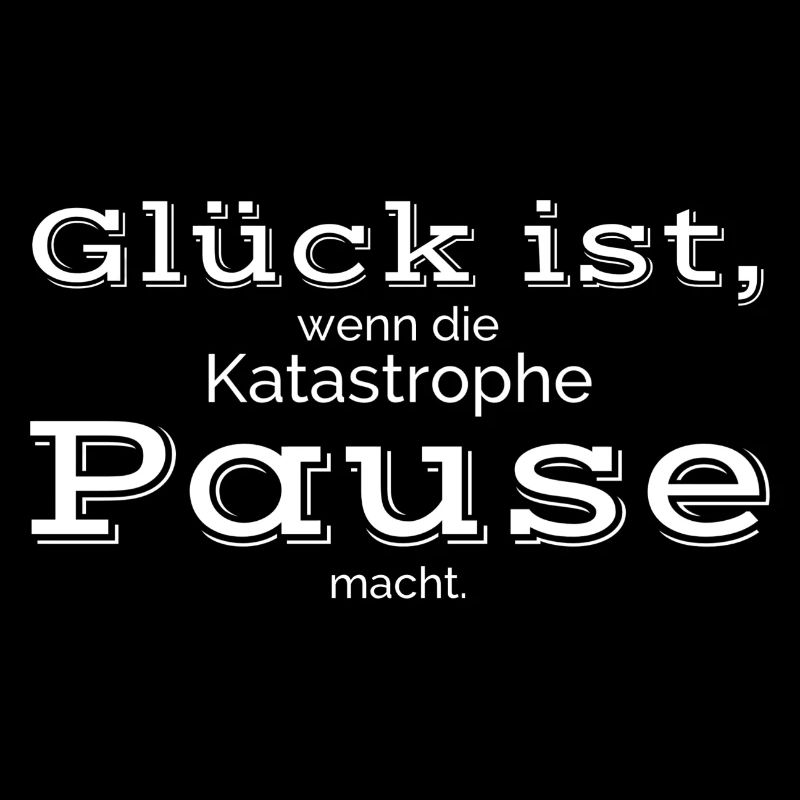 Glueck ist Katastrophe Pause macht 3 weiss